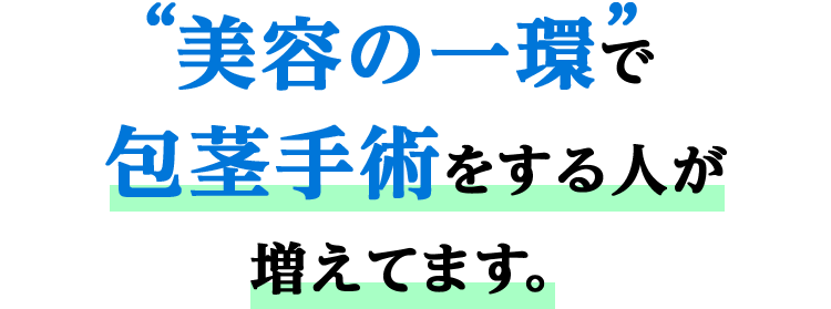 ”美容の一環”で包茎手術をする人が増えてます。