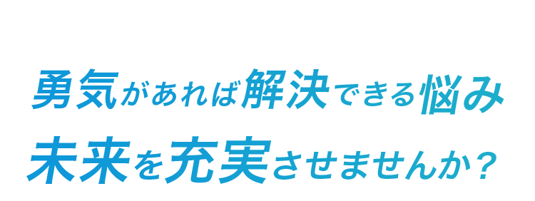 勇気があれば解決できる悩み未来を充実させませんか？