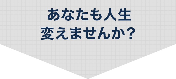 あなたも人生変えませんか？