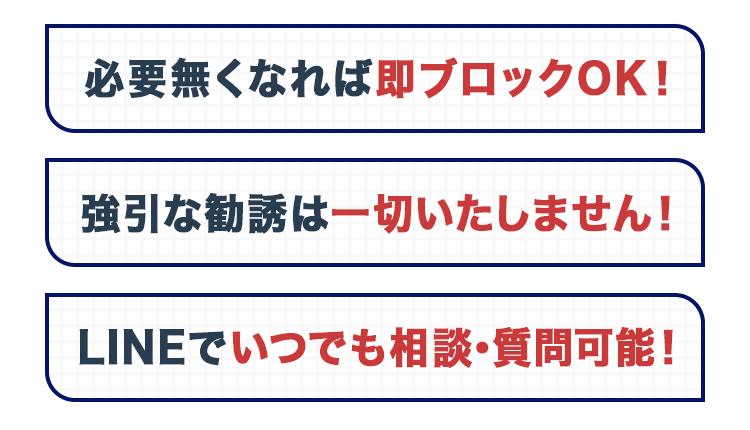 必要無くなれば即ブロックOK！強引な勧誘は一切いたしません！LINEでいつでも相談・質問可能！