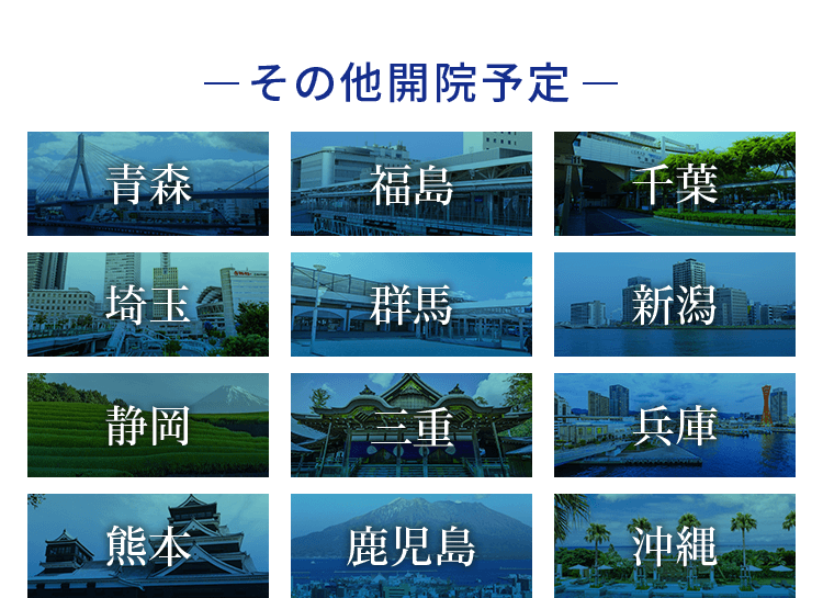 その他開院予定 青森 福島 千葉 埼玉 群馬 新潟 静岡 三重 兵庫 熊本 鹿児島 沖縄