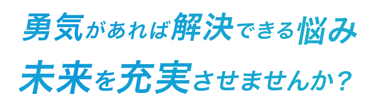 勇気があれば解決できる悩み未来を充実させませんか？