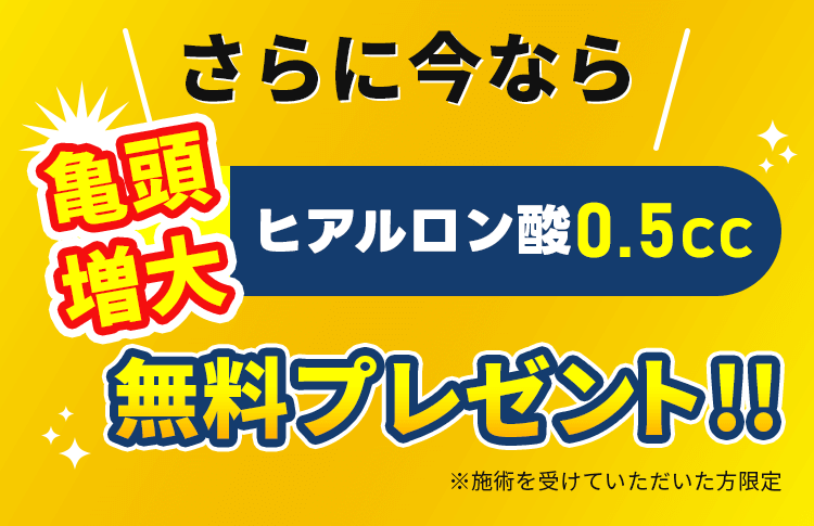 今なら亀頭増大ヒアルロン酸0.5cc無料プレゼント 施術を受けていただいた方限定